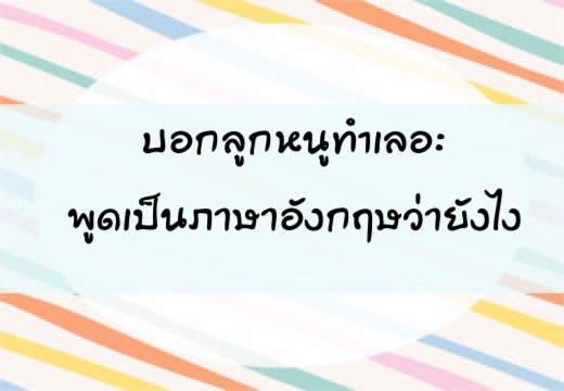 บอกลูก หนูทำเลอะ พูดเป็นภาษาอังฤษว่ายังไง ,สอนลูกพูดภาษาอังกฤษ,เด็กสองภาษา,เด็ก 2 ภาษา,2pasa,สองภาษา,ฝึกลูกพูดอังกฤษ