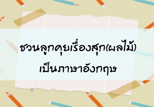 ชวนลูกคุยเรื่องสุก (ผลไม้) เป็นภาษาอังกฤษ ,สอนลูกพูดภาษาอังกฤษ,เด็กสองภาษา,เด็ก 2 ภาษา,2pasa,สองภาษา,ฝึกลูกพูดอังกฤษ