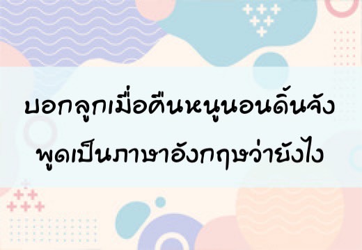บอกลูกเมื่อคืนหนูนอนดิ้นจัง พูดเป็นภาษาอังฤษว่ายังไง,สอนลูกพูดภาษาอังกฤษ,เด็กสองภาษา,เด็ก 2 ภาษา,2pasa,สองภาษา,ฝึกลูกพูดอังกฤษ