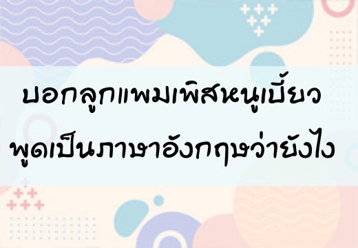 บอกลูก แพมเพิสหนูเบี้ยว พูดเป็นภาษาอังฤษว่ายังไง,สอนลูกพูดภาษาอังกฤษ,เด็กสองภาษา,เด็ก 2 ภาษา,2pasa,สองภาษา,ฝึกลูกพูดอังกฤษ