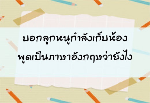 บอกลูก หนูกำลังเก็บห้อง พูดเป็นภาษาอังฤษว่ายังไง ,สอนลูกพูดภาษาอังกฤษ,เด็กสองภาษา,เด็ก 2 ภาษา,2pasa,สองภาษา,ฝึกลูกพูดอังกฤษ