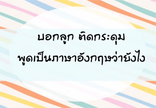 บอกลูก ติดกระดุมพูดเป็นภาษาอังฤษว่ายังไง,สอนลูกพูดภาษาอังกฤษ,เด็กสองภาษา,เด็ก 2 ภาษา,2pasa,สองภาษา,ฝึกลูกพูดอังกฤษ